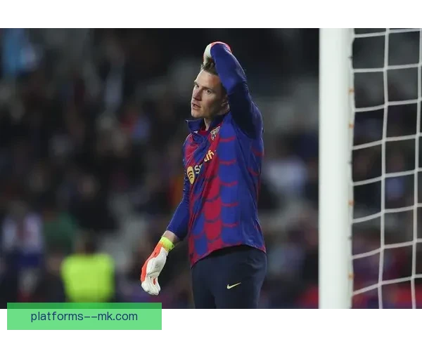 特尔施特根重伤赛季报销巴萨门神倒下球队争冠前景面临严峻大考验